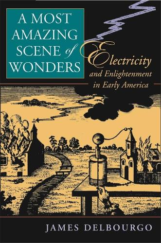Бумажная книга «A Most Amazing Scene of Wonders: Electricity and Enlightenment in Early America», автор Джеймс Дельбурго - фото №1