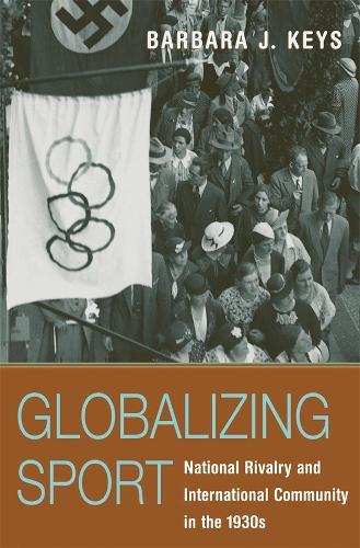 Паперова книга «Globalizing Sport: National Rivalry and International Community in the 1930s», автор Барбара Дж. Кіз - фото №1