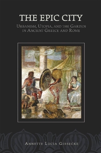Бумажная книга «The Epic City: Urbanism, Utopia, and the Garden in Ancient Greece and Rome», автор Аннет Л. Гизеке - фото №1