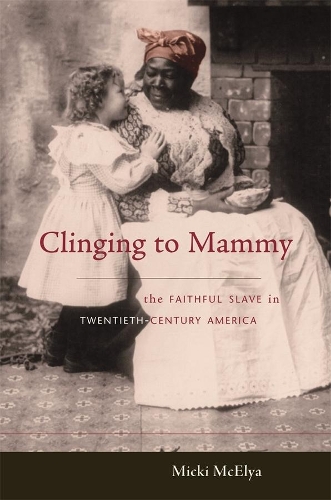 Бумажная книга «Clinging to Mammy: The Faithful Slave in Twentieth-Century America», автор Микки Макелия - фото №1