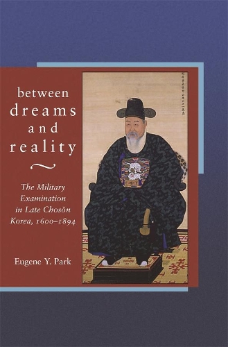 Бумажная книга «Between Dreams and Reality: The Military Examination in Late Chosŏn Korea, 1600-1894», автор Юджин Ю. Парк - фото №1