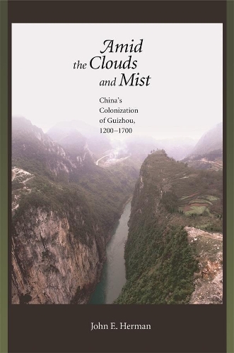 Бумажная книга «Amid the Clouds and Mist: China’s Colonization of Guizhou, 1200–1700», автор Джон Э. Херман - фото №1