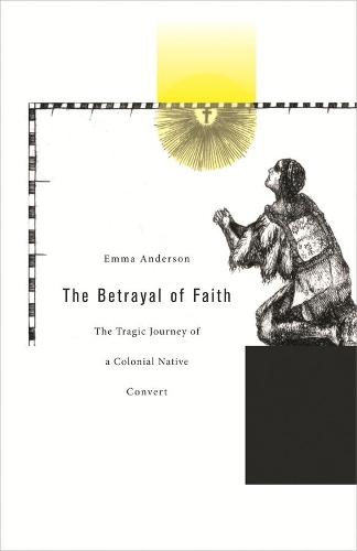 Бумажная книга «The Betrayal of Faith: The Tragic Journey of a Colonial Native Convert», автор Эмма Андерсон - фото №1