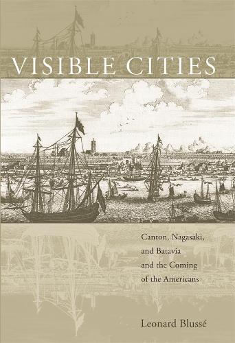 Бумажная книга «Visible Cities: Canton, Nagasaki, and Batavia and the Coming of the Americans», авторов Леонард Блюссе, Леонард Блюз - фото №1