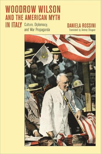 Бумажная книга «Woodrow Wilson and the American Myth in Italy: Culture, Diplomacy, and War Propaganda», автор Даниэла Россини - фото №1
