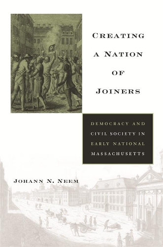 Бумажная книга «Creating a Nation of Joiners: Democracy and Civil Society in Early National Massachusetts», автор Йоханн Н. Ним - фото №1
