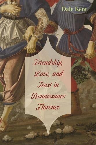 Бумажная книга «Friendship, Love, and Trust in Renaissance Florence», автор Дейл Кент - фото №1