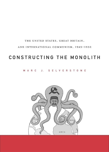 Бумажная книга «Constructing the Monolith: The United States, Great Britain, and International Communism, 1945–1950», автор Марк Дж. Селверстоун - фото №1
