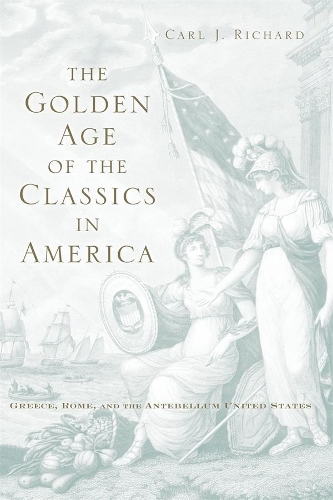 Паперова книга «The Golden Age of the Classics in America: Greece, Rome, and the Antebellum United States», автор Карл Дж. Річард - фото №1