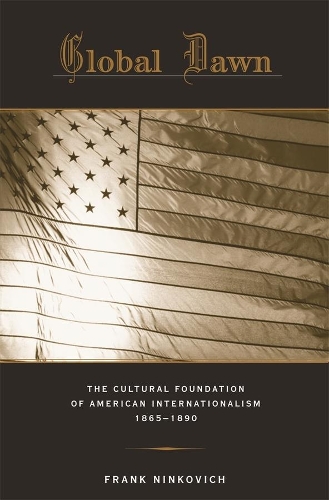 Бумажная книга «Global Dawn: The Cultural Foundation of American Internationalism, 1865–1890», автор Фрэнк А. Нинкович - фото №1