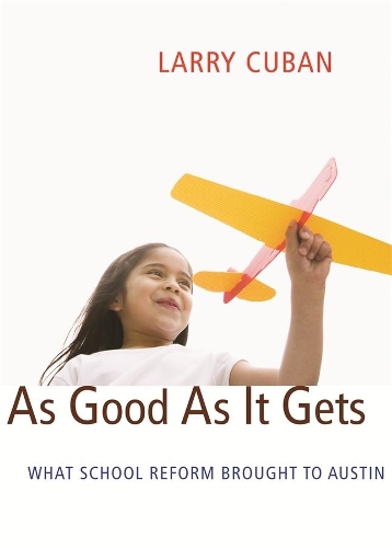 Паперова книга «As Good As It Gets: What School Reform Brought to Austin», автор Ларрі Кьюбан - фото №1