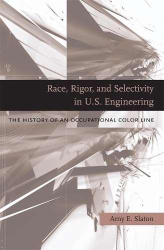 Бумажная книга «Race, Rigor, and Selectivity in U.S. Engineering: The History of an Occupational Color Line», автор Эми Э. Слэйтон - фото №1