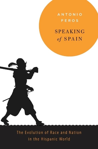 Бумажная книга «Speaking of Spain: The Evolution of Race and Nation in the Hispanic World», автор Антонио Ферос - фото №1