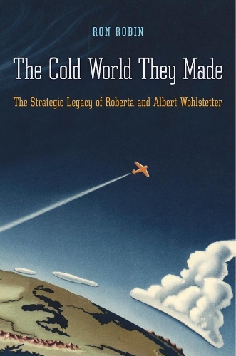 Бумажная книга «The Cold World They Made: The Strategic Legacy of Roberta and Albert Wohlstetter», автор Рон Робин - фото №1