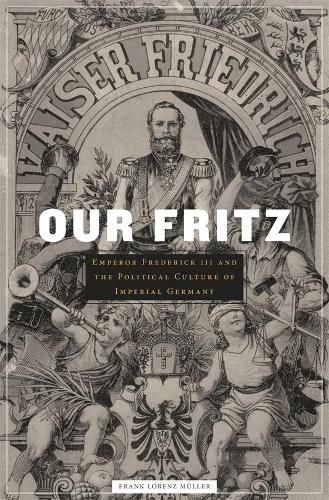 Бумажная книга «Our Fritz: Emperor Frederick III and the Political Culture of Imperial Germany», автор Франк Лоренц Мюллер - фото №1