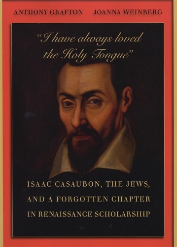 Бумажная книга «“I have always loved the Holy Tongue”: Isaac Casaubon, the Jews, and a Forgotten Chapter in Renaissance Scholarship», авторов Энтони Графтон, Джоанна Вайнберг - фото №1