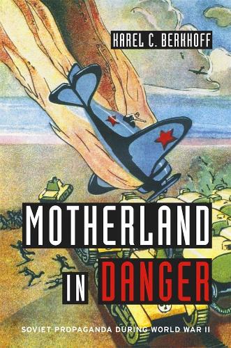 Бумажная книга «Motherland in Danger: Soviet Propaganda during World War II», автор Карел К. Беркхофф - фото №1