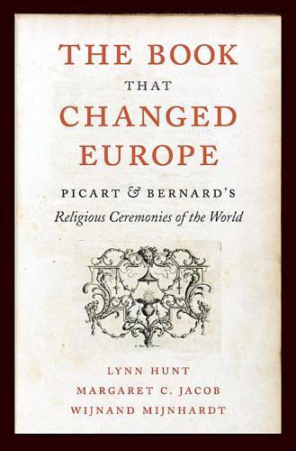 Бумажная книга «The Book That Changed Europe: Picart and Bernard’s Religious Ceremonies of the World», авторов Линн Хант, Маргарет К. Джейкоб, Вейнанд Мейнхардт - фото №1