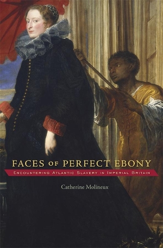 Паперова книга «Faces of Perfect Ebony: Encountering Atlantic Slavery in Imperial Britain», автор Катрін Молінекс - фото №1