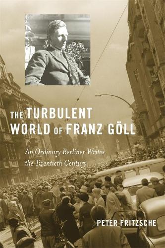 Бумажная книга «The Turbulent World of Franz Göll: An Ordinary Berliner Writes the Twentieth Century», автор Питер Фрицше - фото №1
