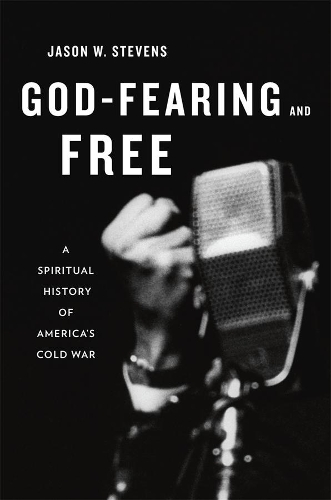 Бумажная книга «God-Fearing and Free: A Spiritual History of America's Cold War», автор Джейсон В. Стивенс - фото №1
