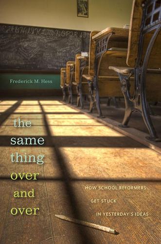 [object Object] «The Same Thing Over and Over: How School Reformers Get Stuck in Yesterday's Ideas», автор Фредерик М. Хесс - фото №1