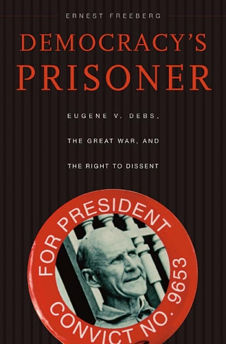 Бумажная книга «Democracy’s Prisoner: Eugene V. Debs, the Great War, and the Right to Dissent», автор Эрнест Фриберг - фото №1