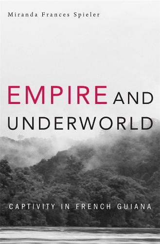Паперова книга «Empire and Underworld: Captivity in French Guiana», автор Міранда Френсіс Спілер - фото №1