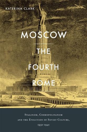 Бумажная книга «Moscow, the Fourth Rome: Stalinism, Cosmopolitanism, and the Evolution of Soviet Culture, 1931–1941», автор Катерина Кларк - фото №1