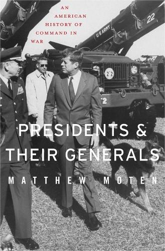 Бумажная книга «Presidents and Their Generals: An American History of Command in War», автор Мэтью Мотен - фото №1