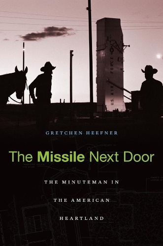 Паперова книга «The Missile Next Door: The Minuteman in the American Heartland», автор Гретхен Хіфнер - фото №1