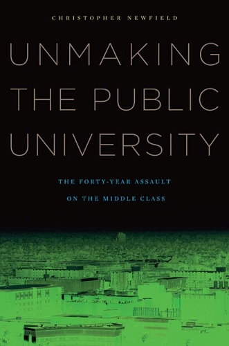 Паперова книга «Unmaking the Public University: The Forty-Year Assault on the Middle Class», автор Крістофер Ньюфілд - фото №1