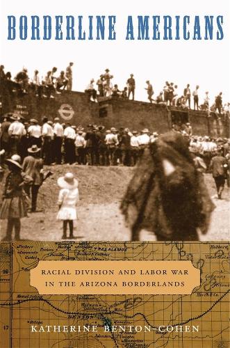 Паперова книга «Borderline Americans: Racial Division and Labor War in the Arizona Borderlands», автор Кетрін Бентон-Коен - фото №1