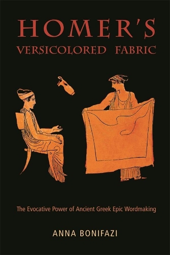 Бумажная книга «Homer’s Versicolored Fabric: The Evocative Power of Ancient Greek Epic Word-Making», автор Анна Бонифаци - фото №1