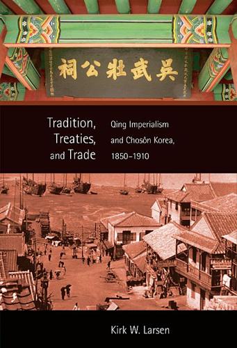 Бумажная книга «Tradition, Treaties, and Trade: Qing Imperialism and Chosŏn Korea, 1850–1910», автор Кирк В. Ларсен - фото №1