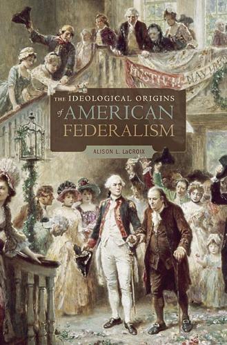 Бумажная книга «The Ideological Origins of American Federalism», автор Элисон Л. Лакруа - фото №1