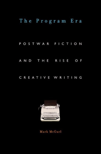 Бумажная книга «The Program Era: Postwar Fiction and the Rise of Creative Writing», автор Марк Макгерл - фото №1