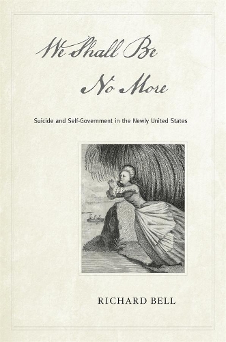Бумажная книга «We Shall Be No More: Suicide and Self-Government in the Newly United States», автор Ричард Белл - фото №1