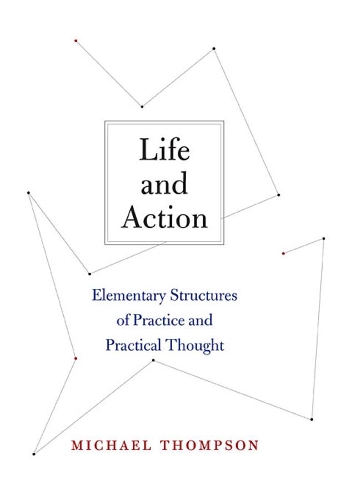 Паперова книга «Life and Action: Elementary Structures of Practice and Practical Thought», автор Майкл Томпсон - фото №1