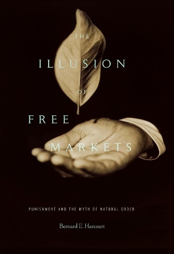 Бумажная книга «The Illusion of Free Markets: Punishment and the Myth of Natural Order», автор Бернар Э. Харкорт - фото №1