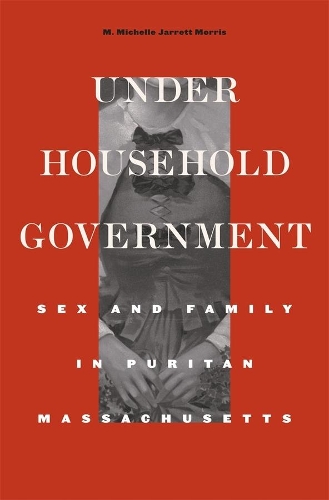 Бумажная книга «Under Household Government: Sex and Family in Puritan Massachusetts», автор М. Мишель Джарретт Моррис - фото №1