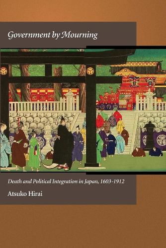 Паперова книга «Government by Mourning: Death and Political Integration in Japan, 1603-1912», автор Ацуко Хірай - фото №1