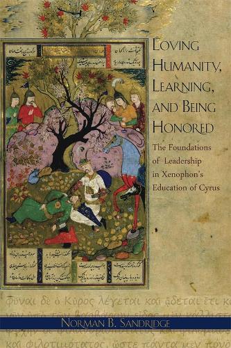 Бумажная книга «Loving Humanity, Learning, and Being Honored: The Foundations of Leadership in Xenophon's Education of Cyrus», автор Норман Б. Сэндридж - фото №1