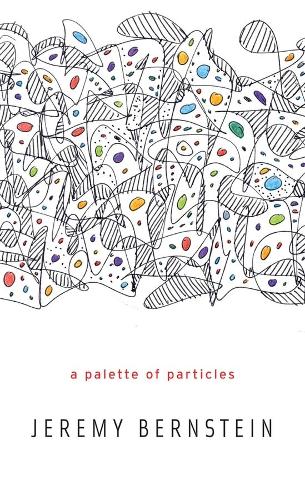 [object Object] «A Palette of Particles», автор Джеремі Бернштейн - фото №1