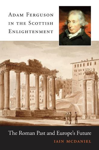 Бумажная книга «Adam Ferguson in the Scottish Enlightenment: The Roman Past and Europe’s Future», автор Иэн Макдэниел - фото №1