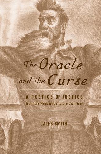 Бумажная книга «The Oracle and the Curse: A Poetics of Justice from the Revolution to the Civil War», автор Калеб Смит - фото №1