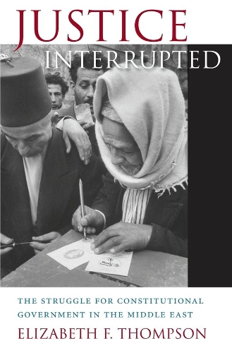 Бумажная книга «Justice Interrupted: The Struggle for Constitutional Government in the Middle East», автор Элизабет Ф. Томпсон - фото №1