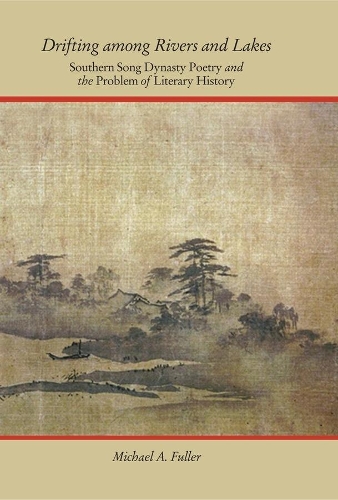 Бумажная книга «Drifting among Rivers and Lakes: Southern Song Dynasty Poetry and the Problem of Literary History», автор Майкл А. Фуллер - фото №1