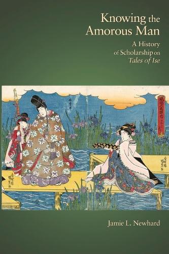 Бумажная книга «Knowing the Amorous Man: A History of Scholarship on Tales of Ise», автор Джейми Л. Ньюхард - фото №1