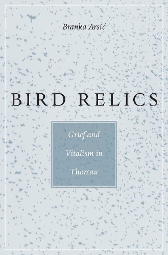 Бумажная книга «Bird Relics: Grief and Vitalism in Thoreau», автор Бранка Арсич - фото №1
